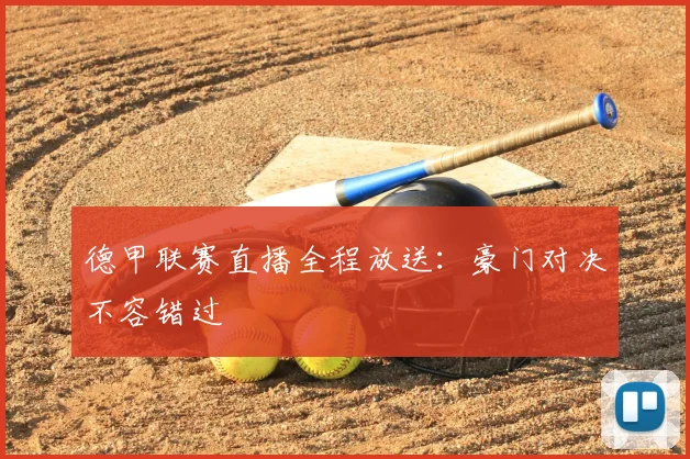 德甲联赛直播全程放送:豪门对决不容错过
