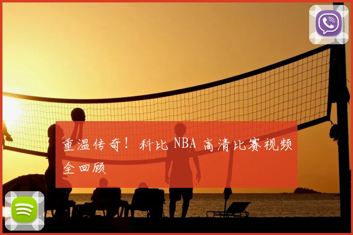 重温传奇!科比 NBA 高清比赛视频全回顾